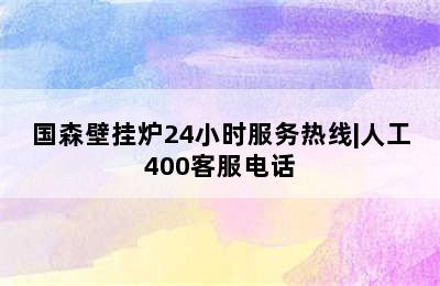 国森壁挂炉24小时服务热线|人工400客服电话